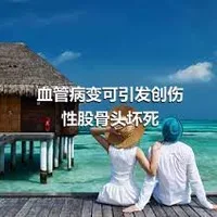 血管病变可引发创伤性股骨头坏死