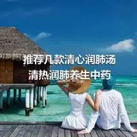 推荐几款清心润肺汤清热润肺养生中药