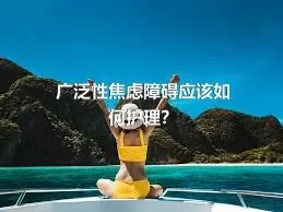 广泛性焦虑障碍应该如何护理？