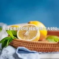 用蜂蜜敷脸好吗,蜂蜜敷脸三大好处