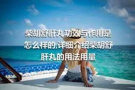 柴胡舒肝丸功效与作用是怎么样的,详细介绍柴胡舒肝丸的用法用量