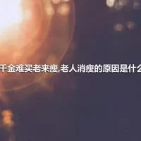 千金难买老来瘦,老人消瘦的原因是什么