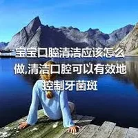 宝宝口腔清洁应该怎么做,清洁口腔可以有效地控制牙菌斑