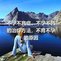 不孕不育症，不孕不育的治疗方法，不育不孕的原因