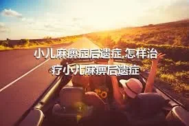 小儿麻痹症后遗症,怎样治疗小儿麻痹后遗症