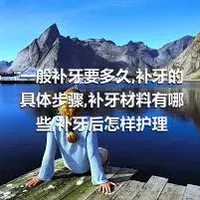 一般补牙要多久,补牙的具体步骤,补牙材料有哪些,补牙后怎样护理