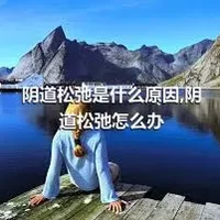 阴道松弛是什么原因,阴道松弛怎么办