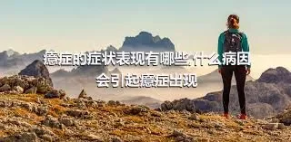 癔症的症状表现有哪些,什么病因会引起癔症出现