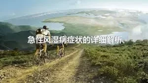 急性风湿病症状的详细解析