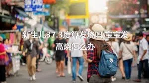 新生儿37.3度算发烧吗,宝宝发高烧怎么办