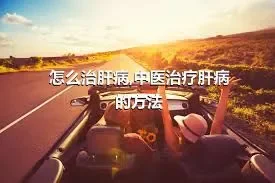 怎么治肝病,中医治疗肝病的方法