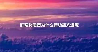 肝硬化患者为什么脾功能亢进呢