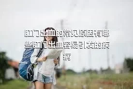 肛门出血的常见原因有哪些肛门出血容易引发的疾病