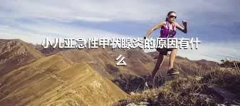 小儿亚急性甲状腺炎的原因有什么