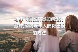 老年人慢性肺炎如何进行治疗,预防老年人肺炎出现的方法