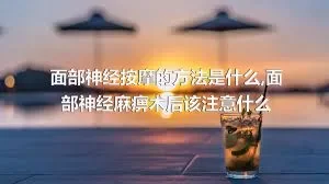 面部神经按摩的方法是什么,面部神经麻痹术后该注意什么