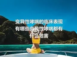 变异性哮喘的临床表现有哪些变异性哮喘都有什么危害