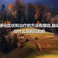 脑动脉硬化症状和治疗的方法有哪些,脑动脉硬化是什么原因引起的