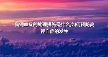 高钾血症的处理措施是什么,如何预防高钾血症的发生