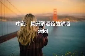 中药：揭开解酒药的解酒迷团