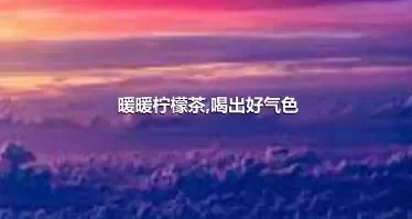 暖暖柠檬茶,喝出好气色