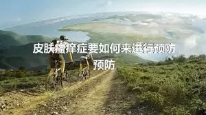 皮肤瘙痒症要如何来进行预防预防