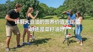 详解大豆油的营养价值大豆油好还是菜籽油好