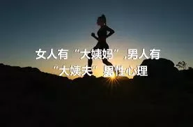 女人有“大姨妈”,男人有“大姨夫”男性心理