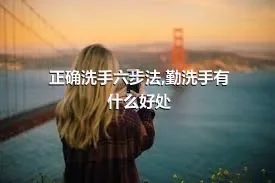 正确洗手六步法,勤洗手有什么好处