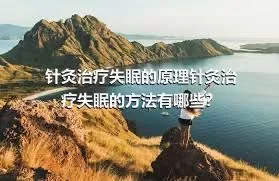 针灸治疗失眠的原理针灸治疗失眠的方法有哪些？