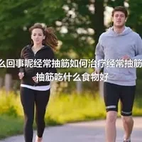 抽筋是怎么回事呢经常抽筋如何治疗经常抽筋的7大原因抽筋吃什么食物好