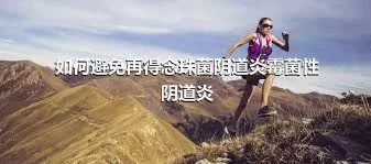 如何避免再得念珠菌阴道炎霉菌性阴道炎