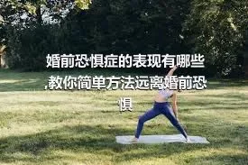 婚前恐惧症的表现有哪些,教你简单方法远离婚前恐惧