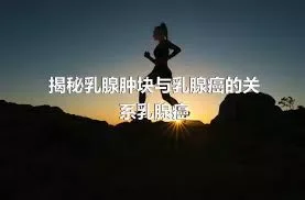 揭秘乳腺肿块与乳腺癌的关系乳腺癌