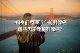 40岁前秃顶当心前列腺癌,哪些因素致前列腺癌？