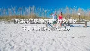 男性得阳痿疾病有些什么症状,不同程度阳痿症状表现