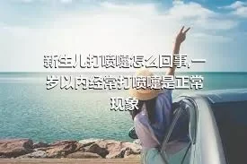 新生儿打喷嚏怎么回事,一岁以内经常打喷嚏是正常现象