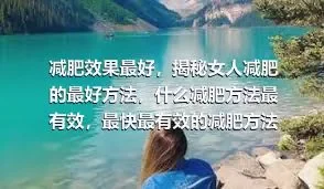 减肥效果最好，揭秘女人减肥的最好方法，什么减肥方法最有效，最快最有效的减肥方法