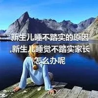 新生儿睡不踏实的原因,新生儿睡觉不踏实家长怎么办呢