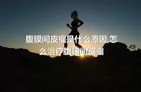 腹膜间皮瘤是什么原因,怎么治疗腹膜间皮瘤