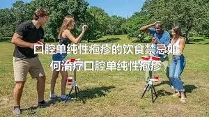 口腔单纯性疱疹的饮食禁忌如何治疗口腔单纯性疱疹