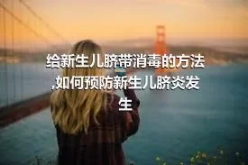 给新生儿脐带消毒的方法,如何预防新生儿脐炎发生