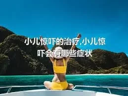 小儿惊吓的治疗,小儿惊吓会有哪些症状