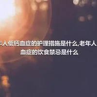 老年人低钙血症的护理措施是什么,老年人低钙血症的饮食禁忌是什么