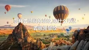 怎样去除眼角皱纹,吃什么可以去眼角皱纹