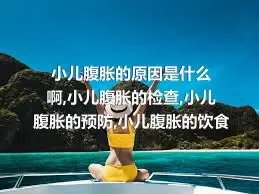 小儿腹胀的原因是什么啊,小儿腹胀的检查,小儿腹胀的预防,小儿腹胀的饮食