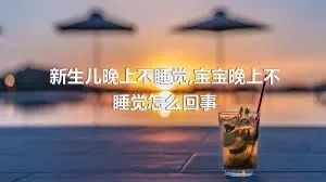 新生儿晚上不睡觉,宝宝晚上不睡觉怎么回事