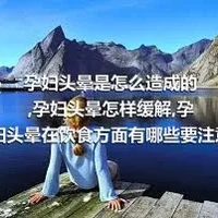 孕妇头晕是怎么造成的,孕妇头晕怎样缓解,孕妇头晕在饮食方面有哪些要注意