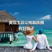 黄瓜土豆让电脑族拥有好面子