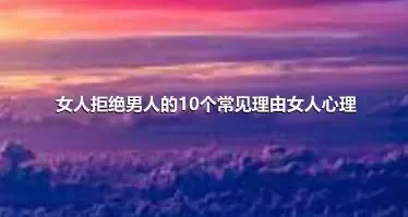 女人拒绝男人的10个常见理由女人心理